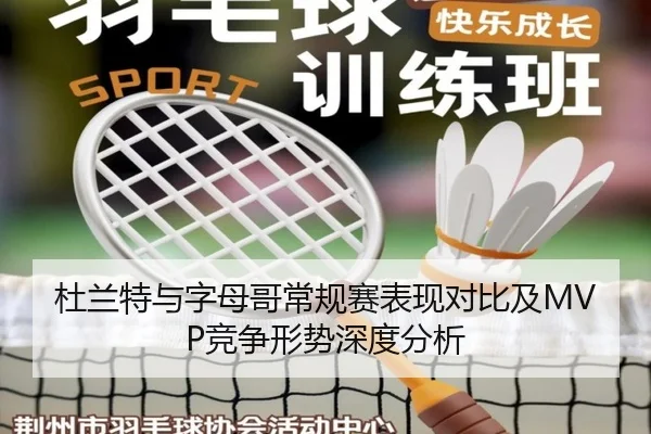 杜兰特与字母哥常规赛表现对比及MVP竞争形势深度分析 | Lejing